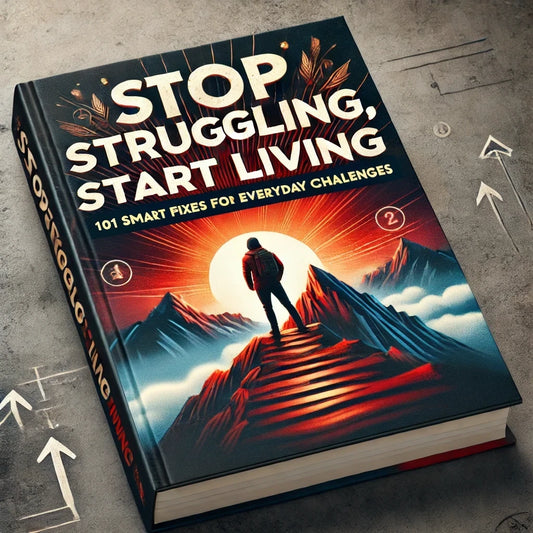 "Stop Struggling, Start Living: 101 Smart Fixes for Everyday Challenges"